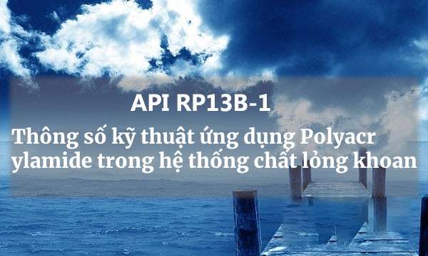 Nội dung cụ thể của API RP13B-1 “Đặc điểm kỹ thuật ứng dụng polyacrylamide trong hệ thống chất lỏng khoan là gì?”